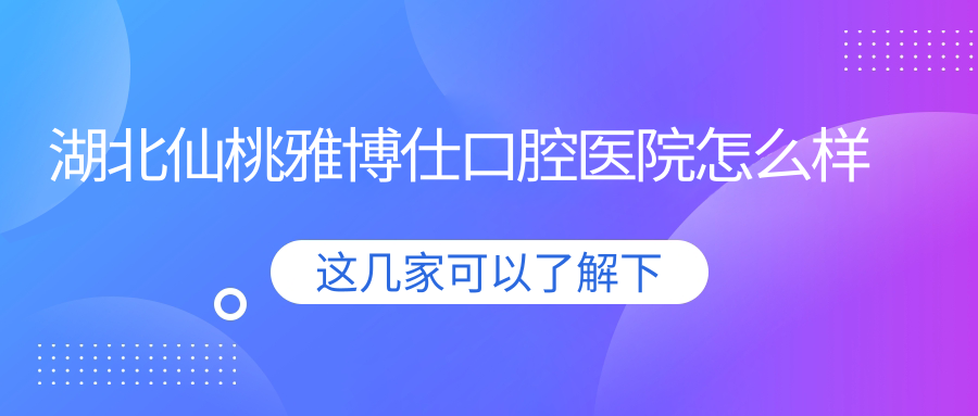湖北仙桃雅博仕口腔医院