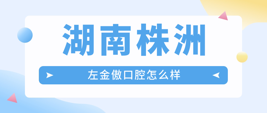 湖南株洲左金傲口腔